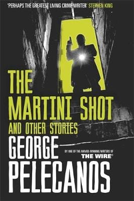 George Pelecanos: The Martini Shot and Other Stories [2015] hardback Supply